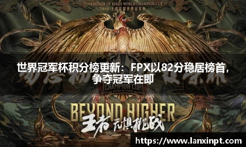世界冠军杯积分榜更新：FPX以82分稳居榜首，争夺冠军在即