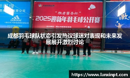 成都羽毛球队状态引发热议球迷对表现和未来发展展开激烈讨论