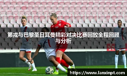 第戎与巴黎圣日耳曼精彩对决比赛回放全程回顾与分析